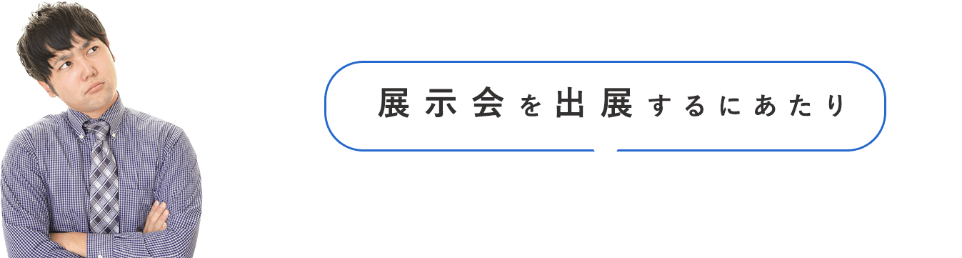 展示会を展示会を出展するにあたりこんな願望はありませんか？